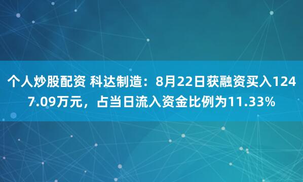 个人炒股配资 科达制造：8月22日获融资买入1247.09万元，占当日流入资金比例为11.33%