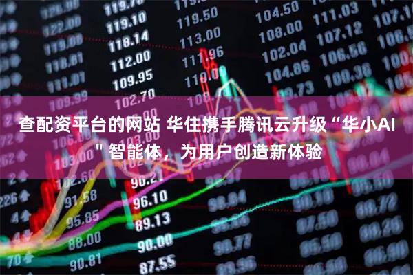 查配资平台的网站 华住携手腾讯云升级“华小AI＂智能体，为用户创造新体验